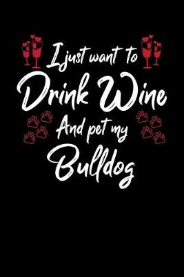 Book cover for I Just Want To Drink Wine And Pet My Bulldog