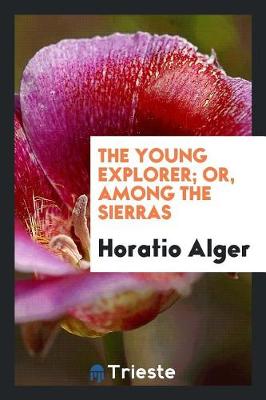 Book cover for The Young Explorer; Or, Among the Sierras