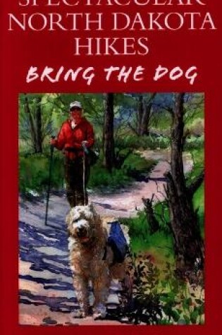 Cover of Spectacular North Dakota Hikes: Bring the Dog