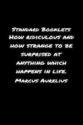 Book cover for Standard Booklets How Ridiculous and How Strange to Be Surprised at Anything Which Happens In Life Marcus Aurelius