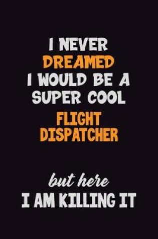 Cover of I Never Dreamed I would Be A Super Cool Flight Dispatcher But Here I Am Killing It