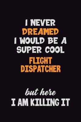 Book cover for I Never Dreamed I would Be A Super Cool Flight Dispatcher But Here I Am Killing It