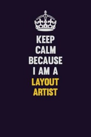 Cover of Keep Calm Because I Am A Layout Artist