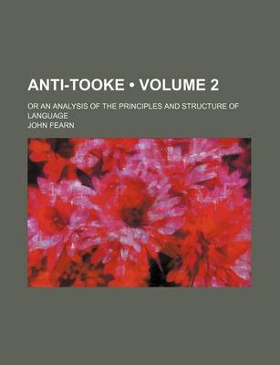 Book cover for Anti-Tooke (Volume 2); Or an Analysis of the Principles and Structure of Language