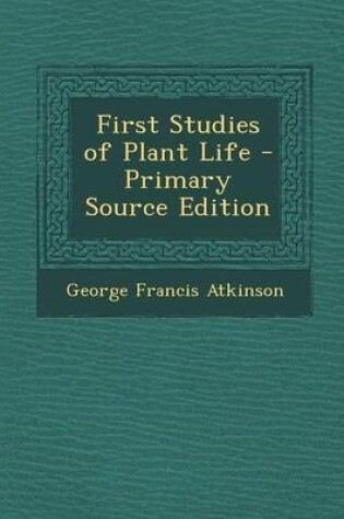 Cover of First Studies of Plant Life - Primary Source Edition