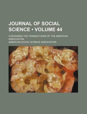 Book cover for Journal of Social Science (Volume 44); Containing the Transactions of the American Association