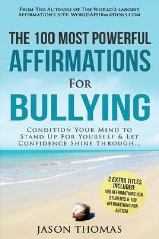 Cover of Affirmation the 100 Most Powerful Affirmations for Bullying 2 Amazing Affirmative Bonus Books Included for Students & Autism