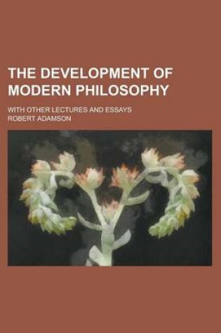 Cover of The Development of Modern Philosophy; With Other Lectures and Essays