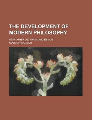 Book cover for The Development of Modern Philosophy; With Other Lectures and Essays