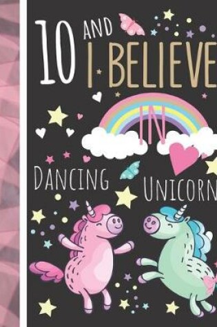 Cover of 10 And I Believe In Dancing Unicorns