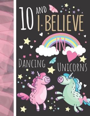 Book cover for 10 And I Believe In Dancing Unicorns