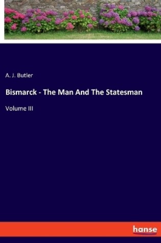 Cover of Bismarck - The Man And The Statesman