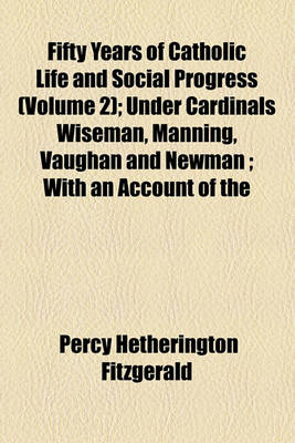 Book cover for Fifty Years of Catholic Life and Social Progress (Volume 2); Under Cardinals Wiseman, Manning, Vaughan and Newman; With an Account of the