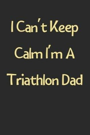 Cover of I Can't Keep Calm I'm A Triathlon Dad