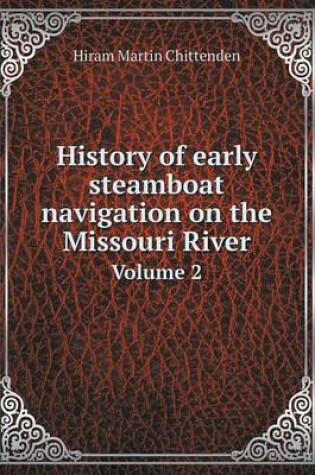 Cover of History of early steamboat navigation on the Missouri River Volume 2