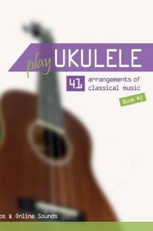 Cover of Play Ukulele - 41 arrangements of classical music - Book 2 - Tabs & Online Sounds