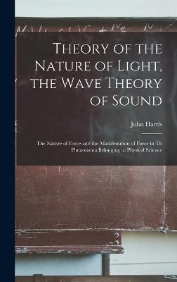 Book cover for Theory of the Nature of Light, the Wave Theory of Sound [microform]