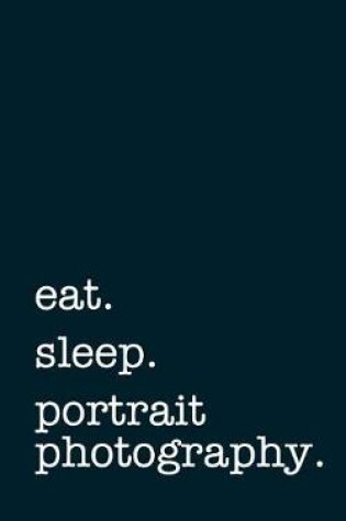 Cover of eat. sleep. portrait photography. - Lined Notebook