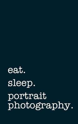 Book cover for eat. sleep. portrait photography. - Lined Notebook