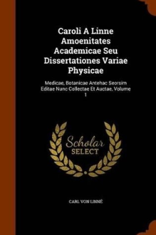 Cover of Caroli a Linne Amoenitates Academicae Seu Dissertationes Variae Physicae