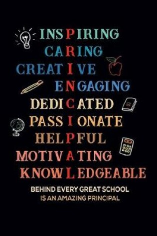 Cover of Inspiring Caring Creative Engaging Dedicated Passionate Helpful Motivating Knowledgeable Behind Every Great School Is An Amazing Principal