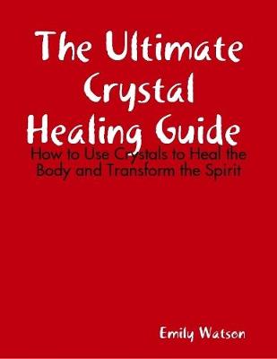 Book cover for The Ultimate Crystal Healing Guide: How to Use Crystals to Heal the Body and Transform the Spirit