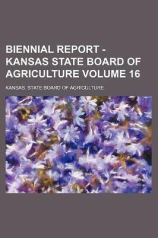 Cover of Biennial Report - Kansas State Board of Agriculture Volume 16