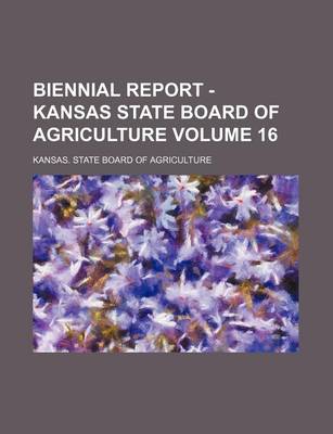 Book cover for Biennial Report - Kansas State Board of Agriculture Volume 16