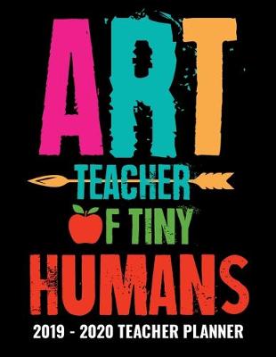 Book cover for Art Teacher of Tiny Humans 2019 - 2020 Teacher Planner