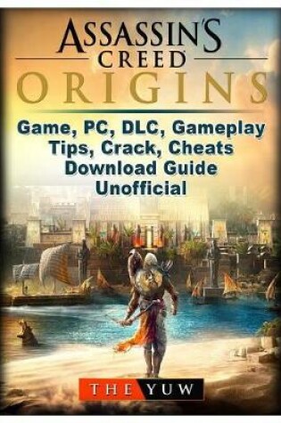 Cover of Assassins Creed Origins Game, Pc, DLC, Gameplay, Tips, Crack, Cheats, Download Guide Unofficial