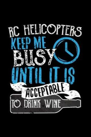 Cover of RC Helicopters Keep Me Busy Until It Is Acceptable To Drink Wine