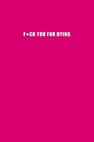 Cover of F*ck you for dying - A Grief Notebook