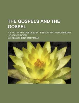 Book cover for The Gospels and the Gospel; A Study in the Most Recent Results of the Lower and Higher Criticism