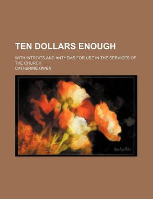 Book cover for Ten Dollars Enough; With Introits and Anthems for Use in the Services of the Church