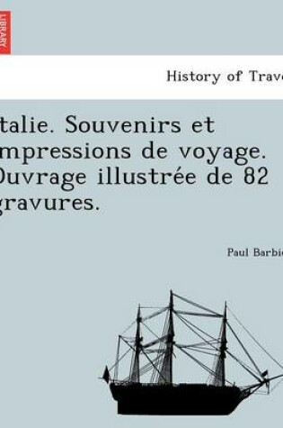 Cover of Italie. Souvenirs Et Impressions de Voyage. Ouvrage Illustre E de 82 Gravures.