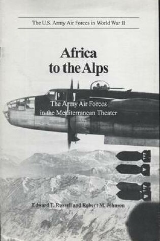 Cover of Africa to the Alps: The Army Air Forces in the Mediterranean Theater