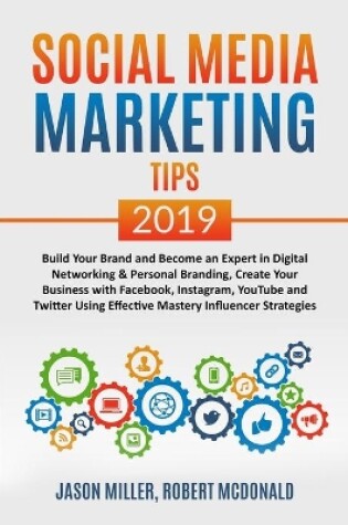 Cover of SOCIAL MEDIA MARKETING TIPS 2019 Build Your Brand And Become An Expert In Digital Networking & Personal Branding, Create Your Business With Facebook, Instagram, Youtube And Twitter Using Effective Mastery Influencer Strategies