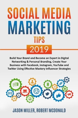 Book cover for SOCIAL MEDIA MARKETING TIPS 2019 Build Your Brand And Become An Expert In Digital Networking & Personal Branding, Create Your Business With Facebook, Instagram, Youtube And Twitter Using Effective Mastery Influencer Strategies