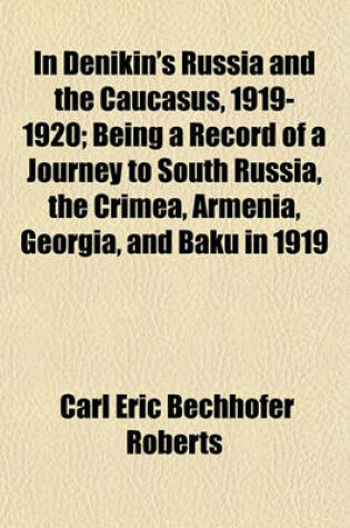 Cover of In Denikin's Russia and the Caucasus, 1919-1920; Being a Record of a Journey to South Russia, the Crimea, Armenia, Georgia, and Baku in 1919 and 1920