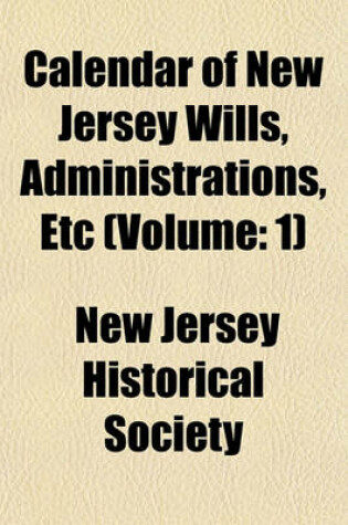 Cover of Calendar of New Jersey Wills, Administrations, Etc (Volume