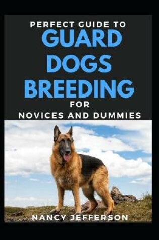 Cover of Perfect Guide To Guard Dogs Breeding For Novices And Dummies