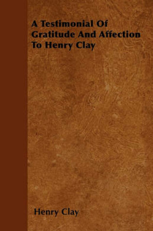 Cover of A Testimonial Of Gratitude And Affection To Henry Clay