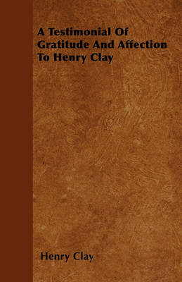 Book cover for A Testimonial Of Gratitude And Affection To Henry Clay