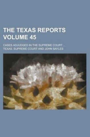 Cover of The Texas Reports; Cases Adjudged in the Supreme Court ... Volume 45