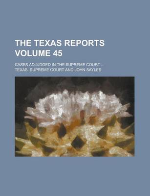 Book cover for The Texas Reports; Cases Adjudged in the Supreme Court ... Volume 45