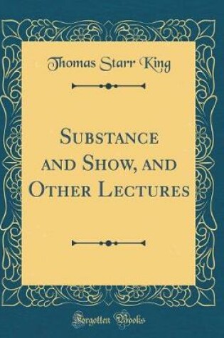 Cover of Substance and Show, and Other Lectures (Classic Reprint)