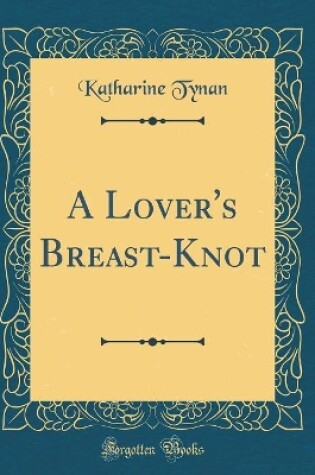 Cover of A Lover's Breast-Knot (Classic Reprint)