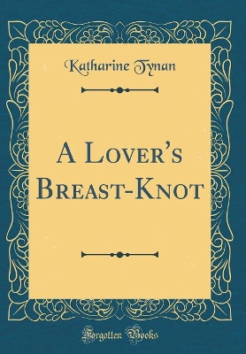 Book cover for A Lover's Breast-Knot (Classic Reprint)