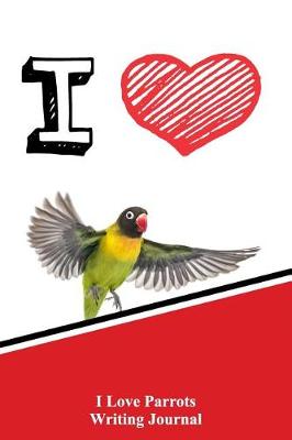 Book cover for I Love Parrots Writing Journal