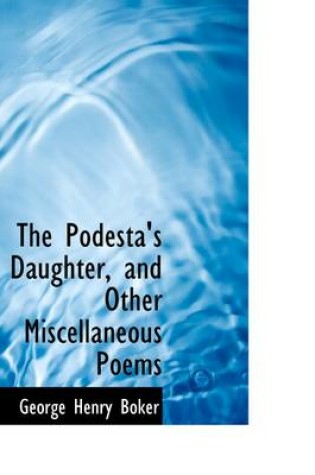 Cover of The Podesta's Daughter, and Other Miscellaneous Poems